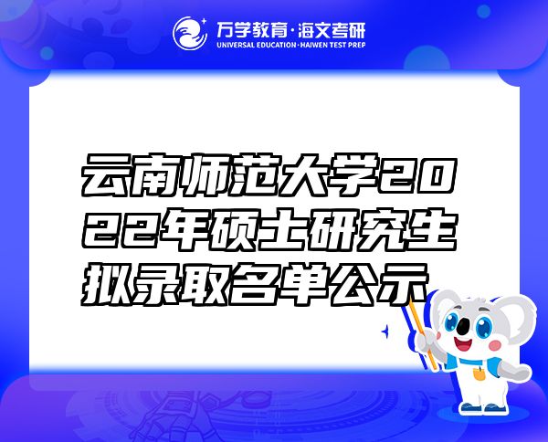云南师范大学2022年硕士研究生拟录取名单公示