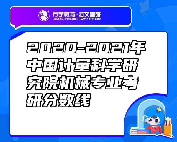 2020-2021年中国计量科学研究院机械专业考研分数线