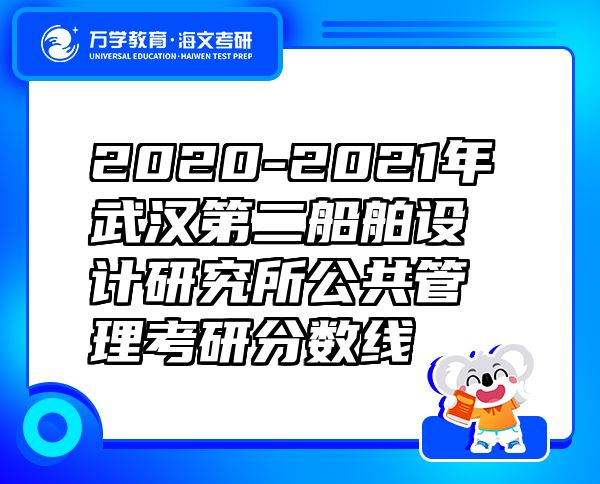 2020-2021年武汉第二船舶设计研究所公共管理考研分数线