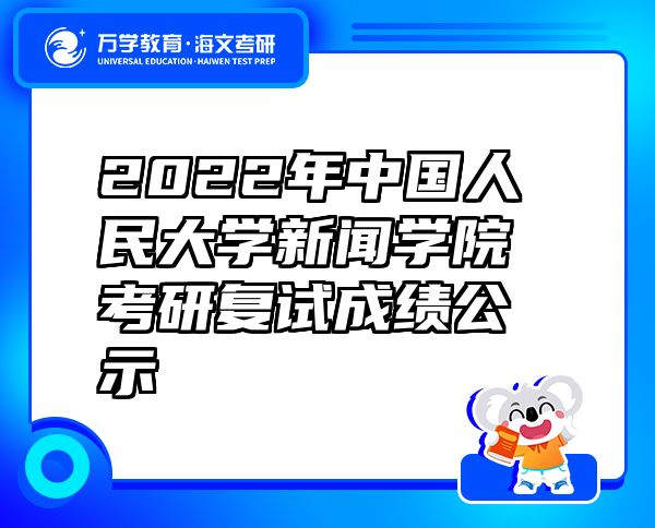 2022年中国人民大学新闻学院考研复试成绩公示