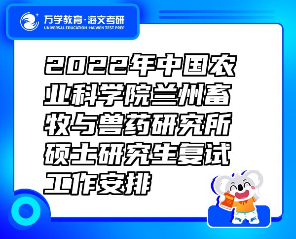 2022年中国农业科学院兰州畜牧与兽药研究所硕士研究生复试工作安排