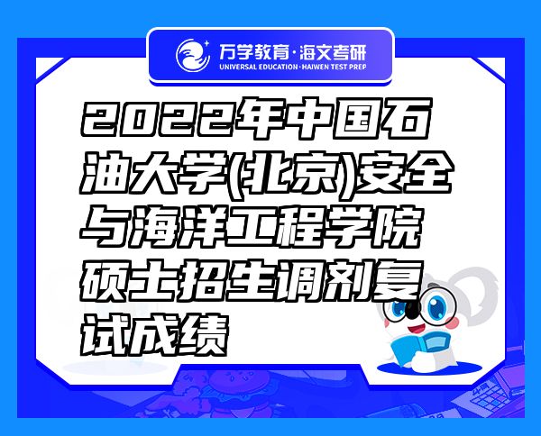 2022年中国石油大学(北京)安全与海洋工程学院硕士招生调剂复试成绩