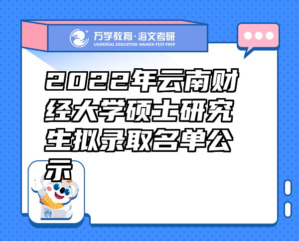 2022年云南财经大学硕士研究生拟录取名单公示