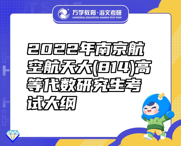 2022年南京航空航天大(814)高等代数研究生考试大纲